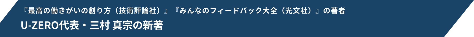 『最高の働きがいの創り方（技術評論社）』『みんなのフィードバック大全（光文社）』の著者 U-ZERO代表・三村 真宗の新著